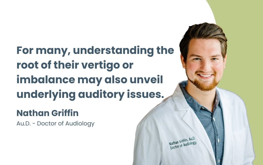 For many, understanding the root of their vertigo or imbalance may also unveil underlying auditory issues.